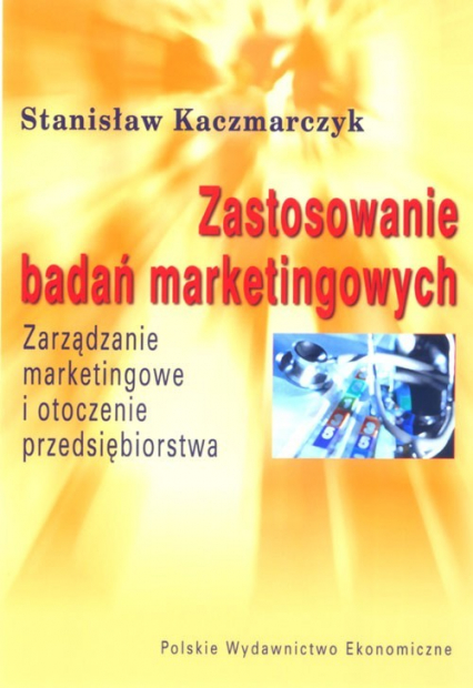 Zastosowania badań marketingowych Zarządzanie marketingowe i otoczenie przedsiębiorstwa - Stanisław Kaczmarczyk | okładka