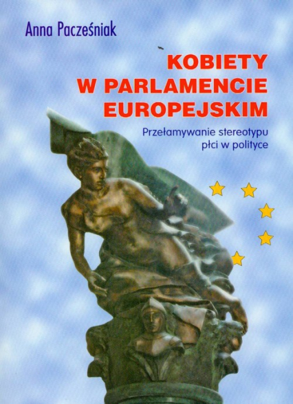 Kobiety w Parlamencie Europejskim Przełamywanie stereotypu płci w polityce - Anna Pacześniak | okładka