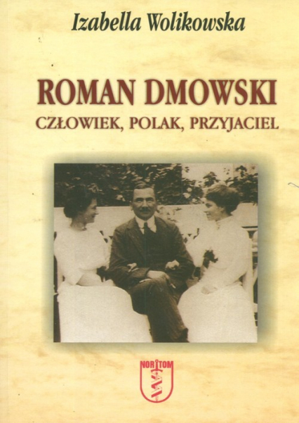 Roman Dmowski. Człowiek, Polak, Przyjaciel - Izabella Wolikowska | okładka