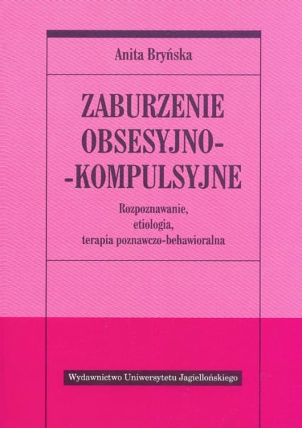 Zaburzenie obsesyjno- kompulsyjne Rozpoznawanie, etiologia, terapia poznawczo-behawioralna - Anita Bryńska | okładka