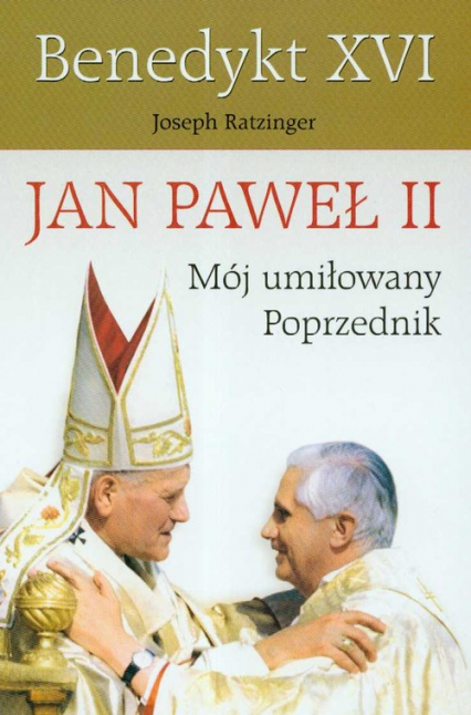Jan Paweł II Mój umiłowany poprzednik - Benedykt XVI | okładka