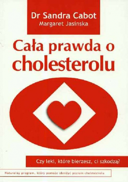 Cała prawda o cholesterolu Czy leki które bierzesz ci szkodzą? - Cabot Sandra, Jasinska Margaret | okładka