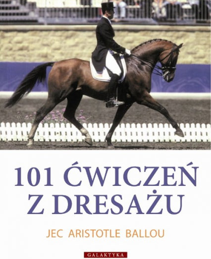 101 ćwiczeń z dresażu dla konia i jeźdźca - Aristotle Jec | okładka