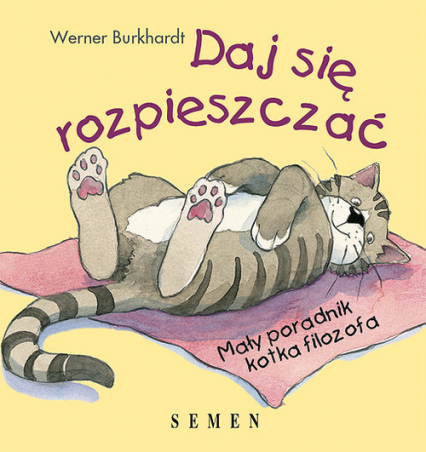 Daj się rozpieszczać Mały poradnik kotka filozofa - Werner Burkhardt | okładka