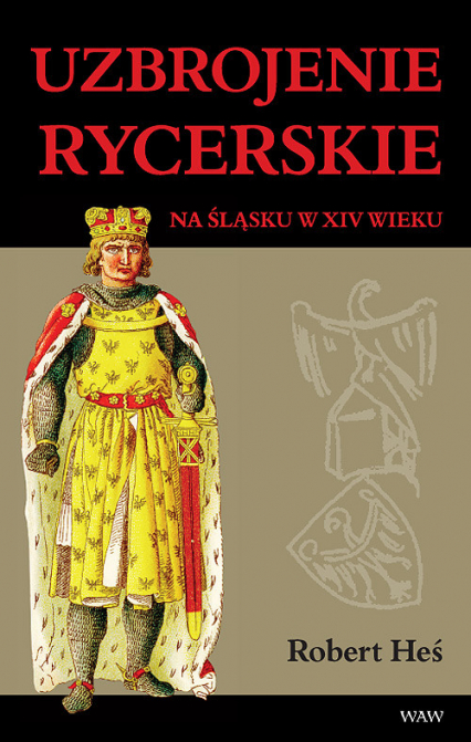 Uzbrojenie rycerskie na Śląsku w XIV w. - Robert Heś | okładka