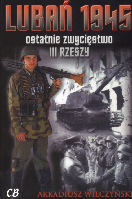 Lubań 1945 ostatnie zwycięstwo III RZESZY - Arkadiusz Wilczyński | okładka