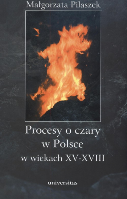 Procesy o czary w Polsce w wiekach XV - XVII - Małgorzata Pilaszek | okładka