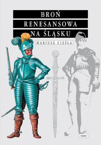 Broń renesansowa na Śląsku - Cieśla Mariusz | okładka