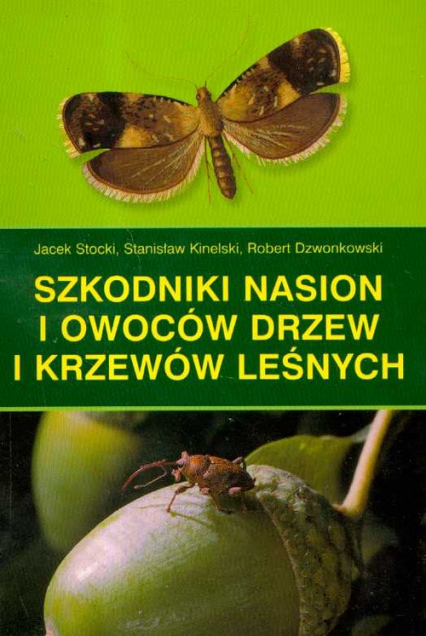 Szkodniki nasion i owoców drzew i krzewów leśnych - Kinelski Stanisław, Robert Dzwonkowski, Stocki Jacek | okładka