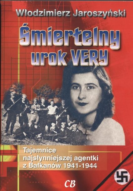 Śmiertelny urok  Very Tajemnice najsłynniejszej agentki z Bałkanów 1941 - 1944 - Włodzimierz Jaroszyński | okładka
