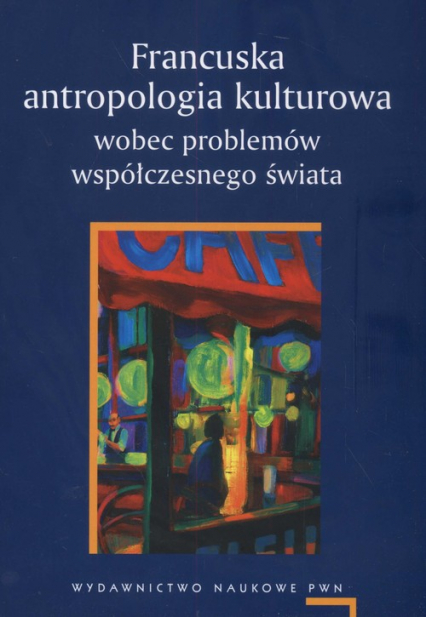 Francuska antropologia kulturowa wobec problemów współczesnego świata - Chwieduk Agnieszka, Pomieciński Adam | okładka
