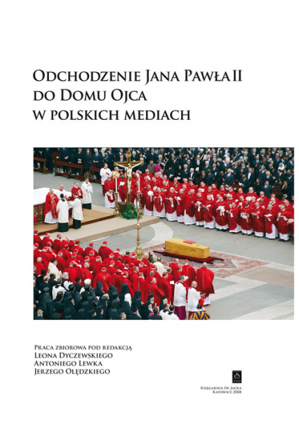 Odchodzenie Jana Pawła II do Domu Ojca w polskich mediach - Dyczewski Leon, Lewek Antoni, Olędzki Jerzy | okładka