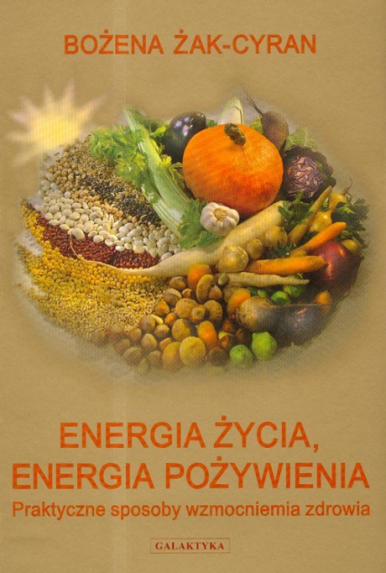 Energia życia energia pożywienia Praktyczne sposoby wzmocnienia zdrowia - Bożena Żak-Cyran | okładka