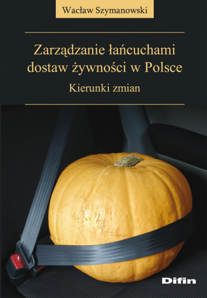 Zarządzanie łańcuchami dostaw żywności w Polsce Kierunki zmian - Wacław Szymanowski | okładka