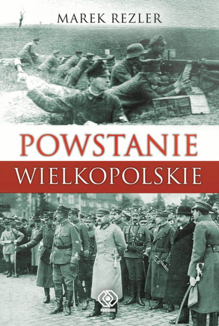Powstanie Wielkopolskie Spojrzenie po 90 latach - Marek Rezler | okładka