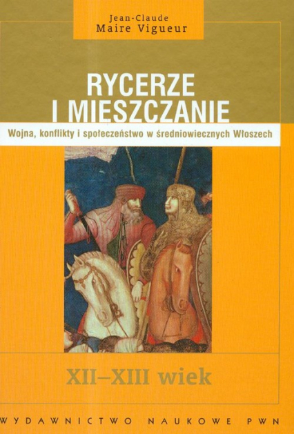 Rycerze i mieszczanie Wojna, konflikty i społeczeństwo w średniowiecznych Włoszech XII-XIII wiek - Vigueur Jean-Claude Maire | okładka