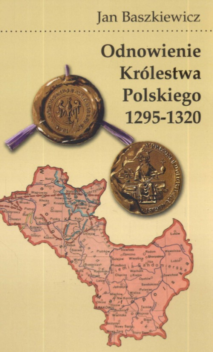 Odnowienie królestwa polskiego 1295 - 1320 - Jan Baszkiewicz | okładka