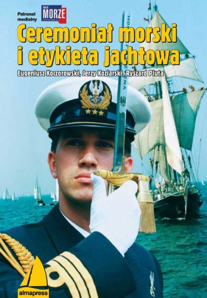 Ceremoniał morski i etykieta jachtowa - Koczorowski Eugeniusz, Koziarski Jerzy, Pluta Ryszard | okładka