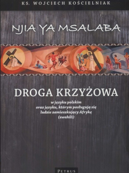 Droga Krzyżowa w języku polskim oraz języku, którym posługują się ludzie zamieszkujący Afrykę (swahili) - Kościelniak Wojciech Adam | okładka