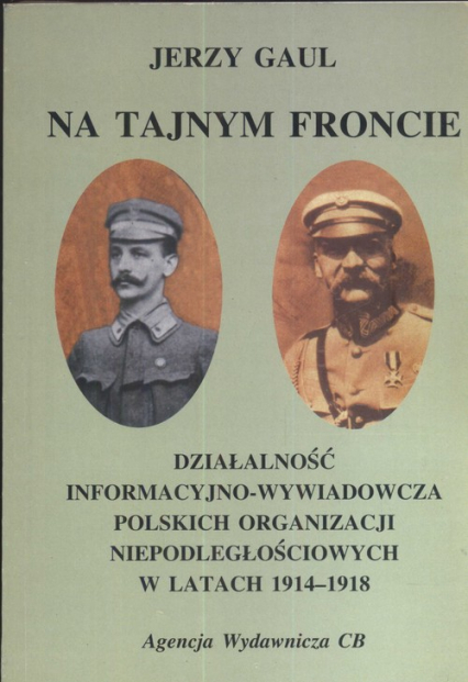 Na tajnym froncie Działalność wywiadowczo-informacyjna obozu niepodległościowego w latach 1914-1918 - Gaul Jerzy | okładka