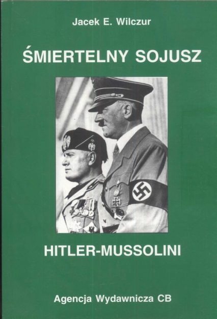 Śmiertelny sojusz Hitler - Mussolini - Wilczur Jacek E. | okładka