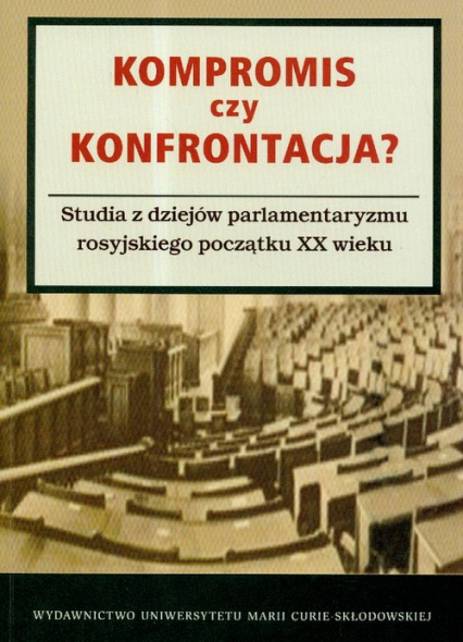 Kompromis czy konfrontacja? Studia z dziejów parlamentaryzmu rosyjskiego początku XX wieku -  | okładka