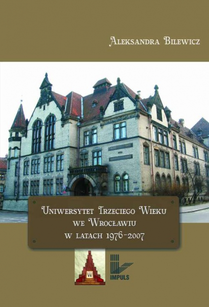Uniwersytet Trzeciego Wieku we Wrocławiu w latach 1976-2007 - Aleksandra Bilewicz | okładka
