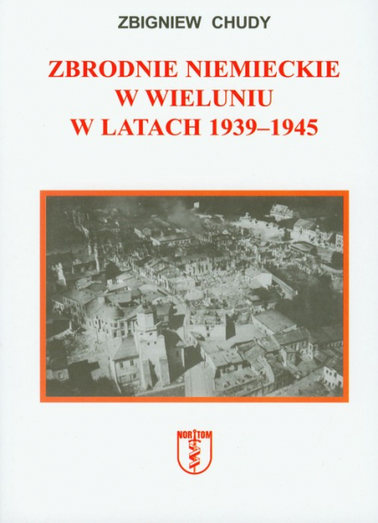 Zbrodnie niemieckie w Wieluniu w latach 1939-1945 - Zbigniew Chudy | okładka
