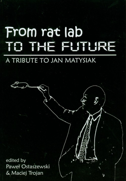 From rat lab to the future A Tribute to Jan Matysiak - Ostaszewski Paweł, Trojan Maciej | okładka