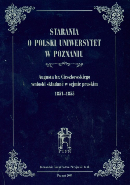 Starania o Polski Uniwersytet w Poznaniu Augusta hr.Cieszkowskiego wnioski składane w sejmie pruskim 1851-1855 -  | okładka
