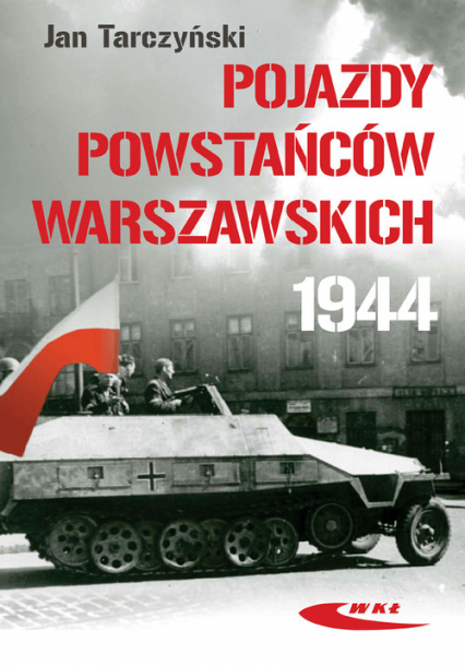 Pojazdy Powstańców Warszawskich 1944 - Jan Tarczyński | okładka