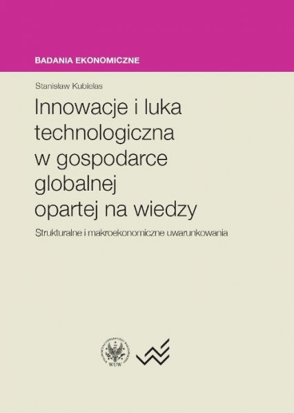 Innowacje i luka technologiczna w gospodarce globalnej opartej na wiedzy Strukturalne i makroekonomiczne uwarunkowania - Stanisław Kubielas | okładka