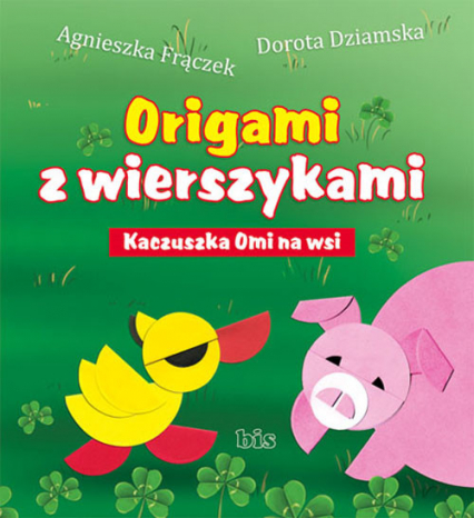 Origami z wierszykami Kaczuszka Omi na wsi - Agnieszka Frączek, Dorota Dziamska | okładka