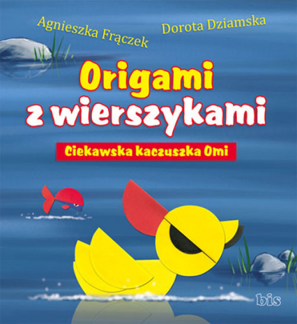Origami z wierszykami Ciekawska kaczuszka Omi - Agnieszka Frączek, Dorota Dziamska | okładka