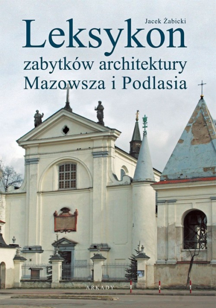 Leksykon zabytków architektury Mazowsza i Podlasia - Jacek Żabicki | okładka