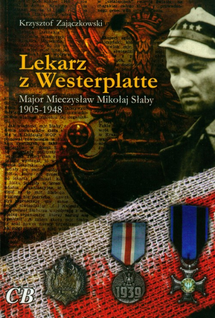 Lekarz z Westerplatte Major Mieczysław Mikołaj Słaby 1905-1948 - Krzysztof Zajączkowski | okładka
