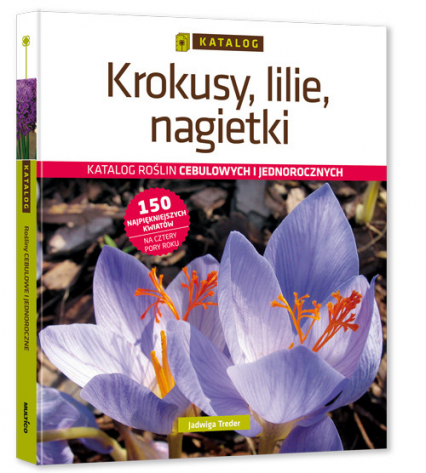 Krokusy, lilie, nagietki Katalog roślin cebulowych i jednorocznych - Jadwiga Treder | okładka