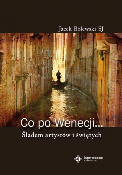 Co po Wenecji Śladem artystów i świętych - Jacek Bolewski | okładka