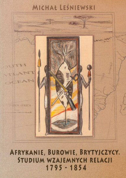 Afrykanie, Burowie, Brytyjczycy. Studium wzajemnych relacji 1795-1854 - Leśniewski Michał | okładka