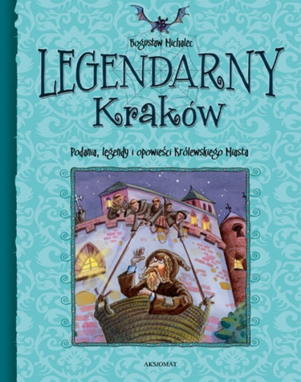 Legendarny Kraków Podania, legendy i opowieści Królewskiego Miasta - Bogusław Michalec | okładka