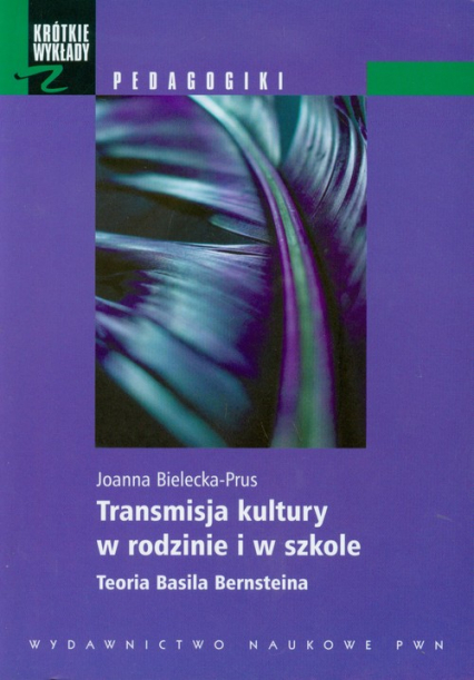 Transmisja kultury w rodzinie i w szkole Teoria Basila Bernsteina - Joanna Bielecka-Prus | okładka