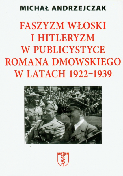 Faszyzm włoski i hitleryzm w publicystyce Romana Dmowskiego w latach 1922-1939 - Michał Andrzejczak | okładka