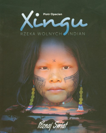 Xingu Rzeka wolnych Indian - Piotr Opacian | okładka