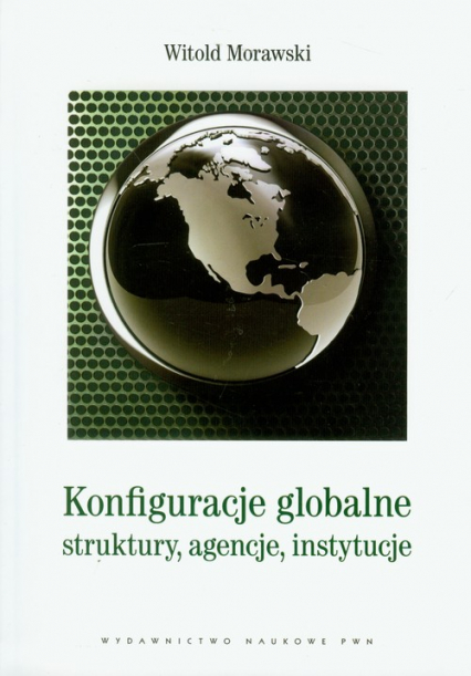 Konfiguracje globalne struktury, agencje, instytucje - Witold Morawski | okładka