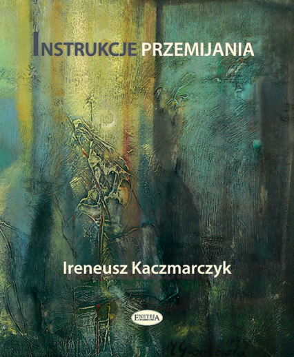 Instrukcje przemijania - Ireneusz Kaczmarczyk | okładka