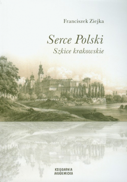 Serce Polski Szkice krakowskie - Franciszek Ziejka | okładka