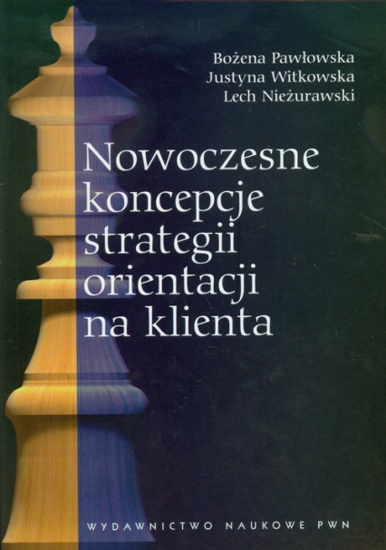 Nowoczesne koncepcje strategii orientacji na klienta - Nieżurawski Lech, Pawłowska Bożena, Witkowska Justyna | okładka