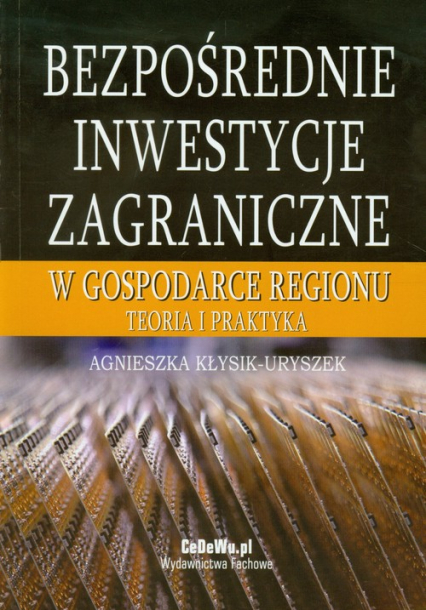 Bezpośrednie inwestycje zagraniczne w gospodarce regionu Teoria i praktyka - Agnieszka Kłysik-Uryszek | okładka