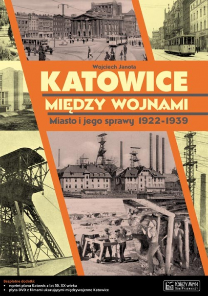 Katowice między wojnami Miasto i jego sprawy 1922-1939 - Wojciech Janota | okładka