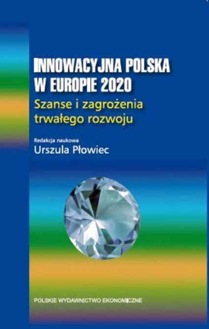 Innowacyjna Polska w Europie 2020 Szanse i zagrożenia trwałego rozwoju. - Urszula Płowiec | okładka